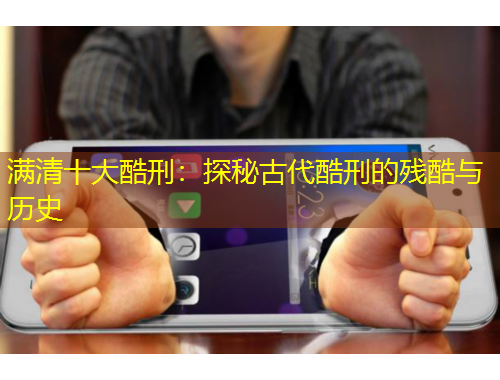 满清十大酷刑：探秘古代酷刑的残酷与历史