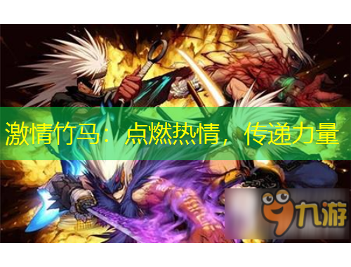 激情竹马：点燃热情，传递力量