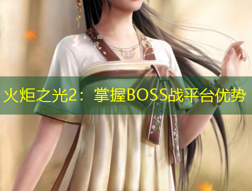 火炬之光2：掌握BOSS战平台优势