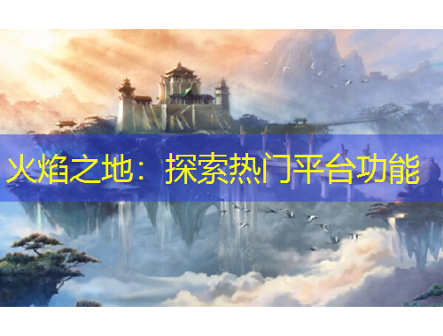 火焰之地：探索热门平台功能