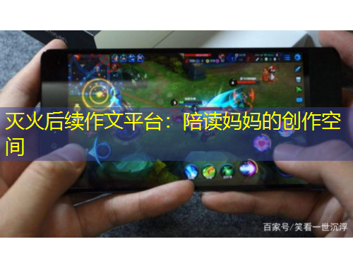 灭火后续作文平台：陪读妈妈的创作空间