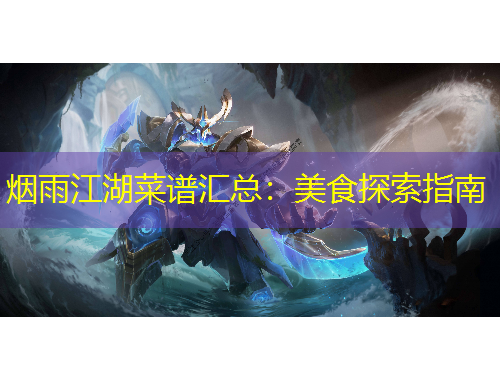 烟雨江湖菜谱汇总：美食探索指南