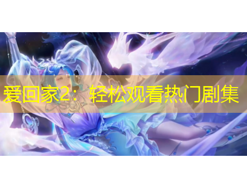 爱回家2：轻松观看热门剧集