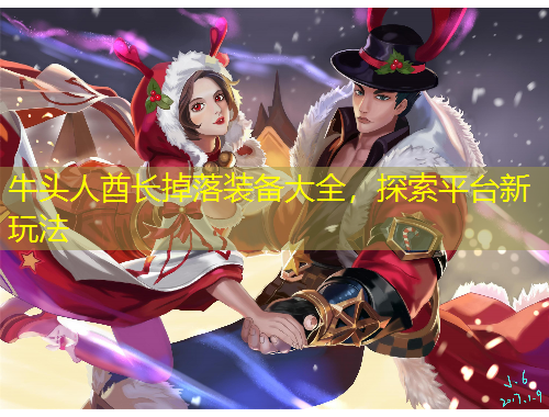 牛头人酋长掉落装备大全，探索平台新玩法