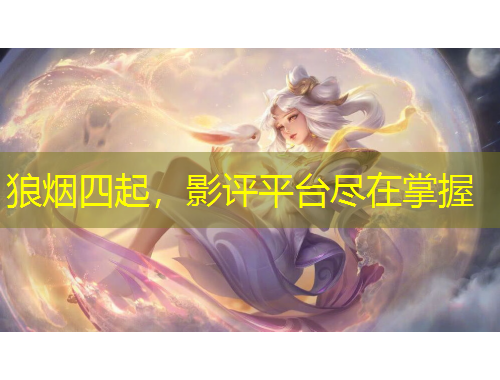 狼烟四起,影评平台尽在掌握