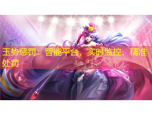 玉势惩罚：智能平台，实时监控，精准处罚