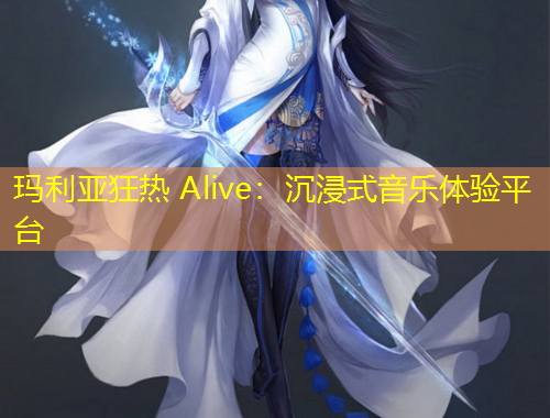 玛利亚狂热 Alive：沉浸式音乐体验平台