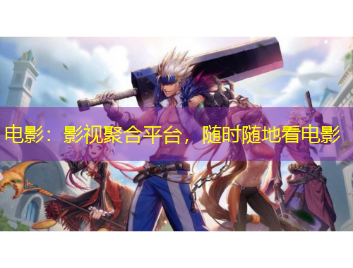 电影：影视聚合平台，随时随地看电影