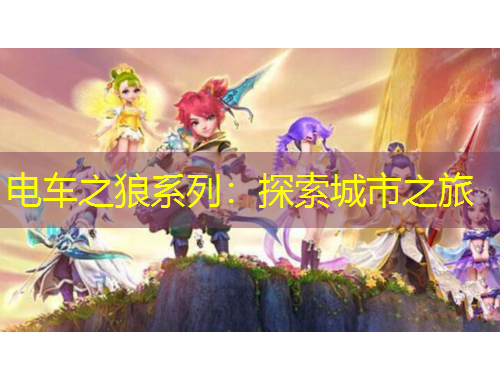 电车之狼系列：探索城市之旅