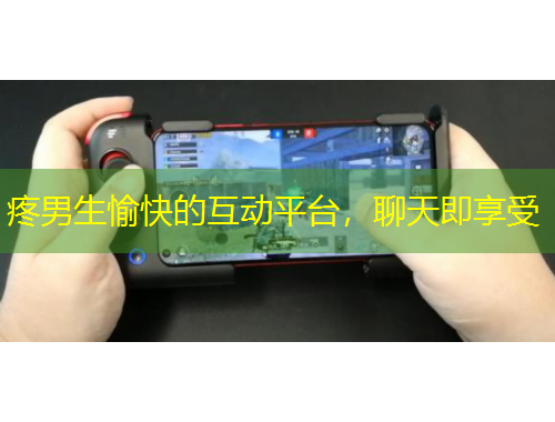 疼男生愉快的互动平台，聊天即享受