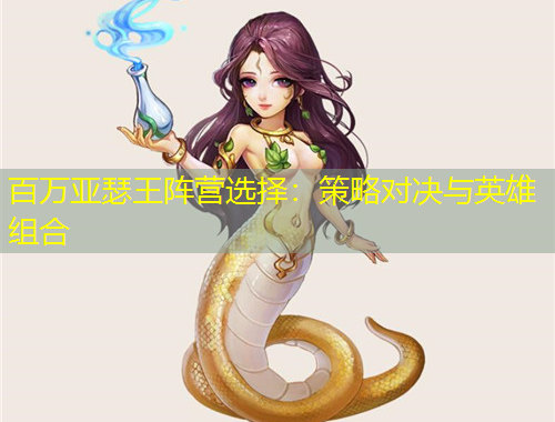 百万亚瑟王阵营选择:策略对决与英雄组合