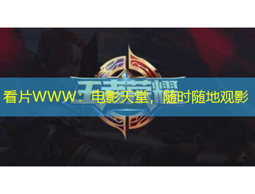 看片WWW：电影天堂，随时随地观影