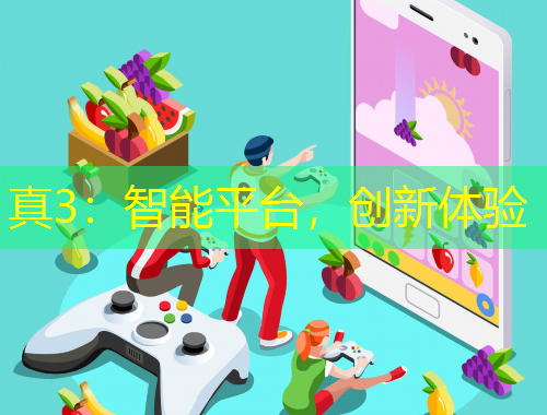 真3：智能平台，创新体验