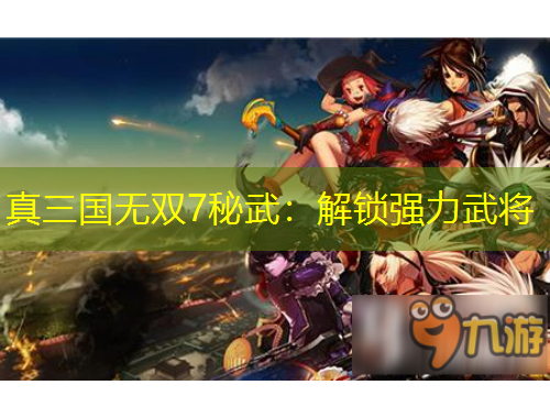 真三国无双7秘武：解锁强力武将