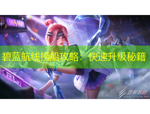 碧蓝航线捞船攻略：快速升级秘籍