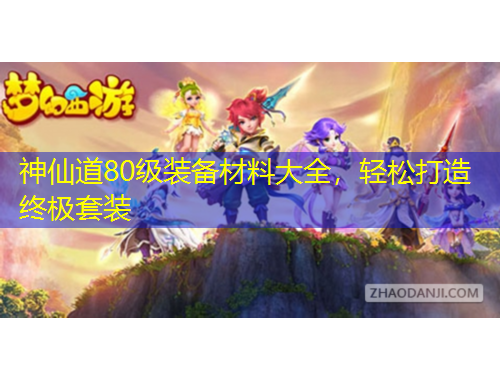 神仙道80级装备材料大全，轻松打造终极套装