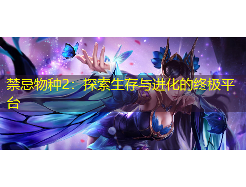 禁忌物种2：探索生存与进化的终极平台