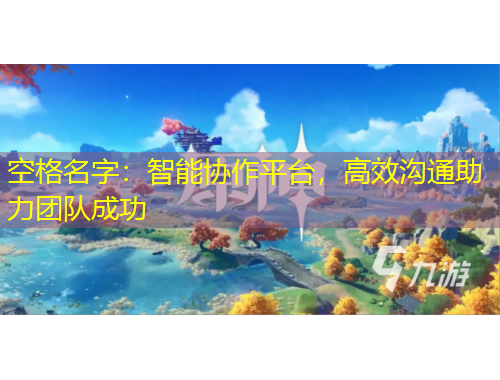 空格名字：智能协作平台，高效沟通助力团队成功