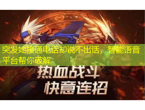 突发她接通电话却说不出话，智能语音平台帮你破解