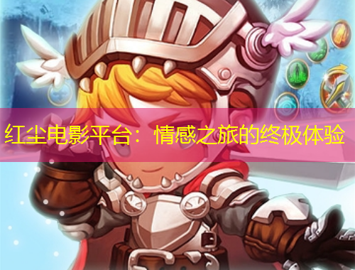 红尘电影平台：情感之旅的终极体验