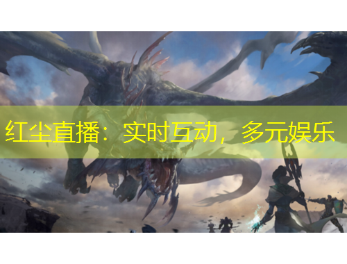 红尘直播：实时互动，多元娱乐