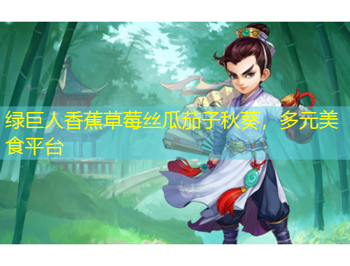 绿巨人香蕉草莓丝瓜茄子秋葵，多元美食平台