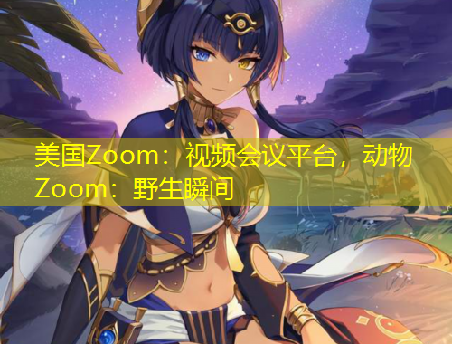 美国Zoom：视频会议平台，动物Zoom：野生瞬间
