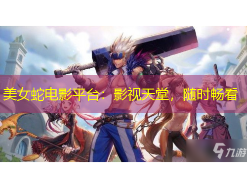 美女蛇电影平台：影视天堂，随时畅看