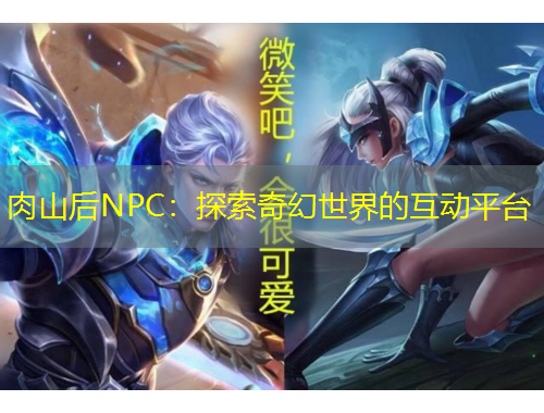 肉山后NPC:探索奇幻世界的互动平台