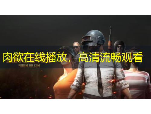 肉欲在线播放，高清流畅观看
