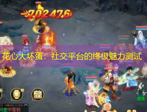 花心大坏蛋：社交平台的终极魅力测试