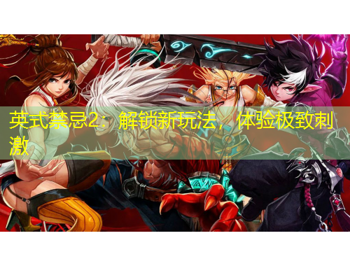 英式禁忌2:解锁新玩法,体验极致刺激