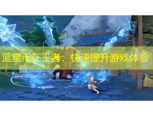 蓝星币在王者:快速提升游戏体验