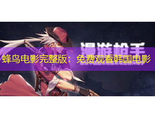 蜂鸟电影完整版：免费观看韩国电影