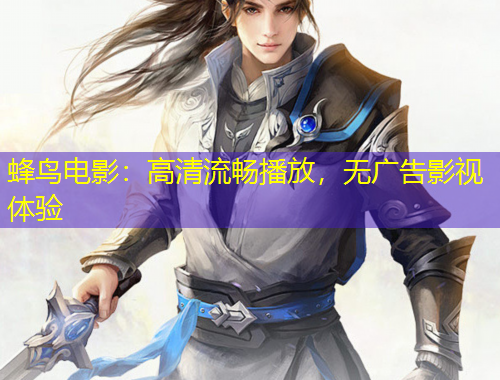 蜂鸟电影：高清流畅播放，无广告影视体验