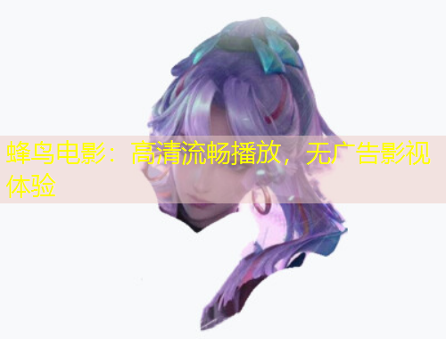 蜂鸟电影：高清流畅播放，无广告影视体验