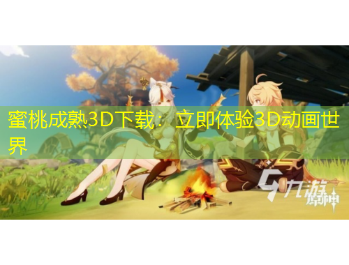 蜜桃成熟3D下载:立即体验3D动画世界