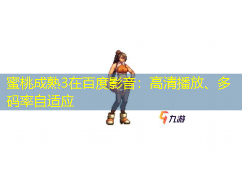 蜜桃成熟3在百度影音：高清播放、多码率自适应