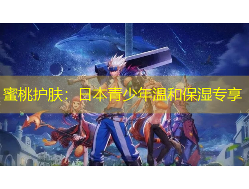 蜜桃护肤：日本青少年温和保湿专享