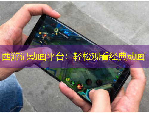 西游记动画平台：轻松观看经典动画