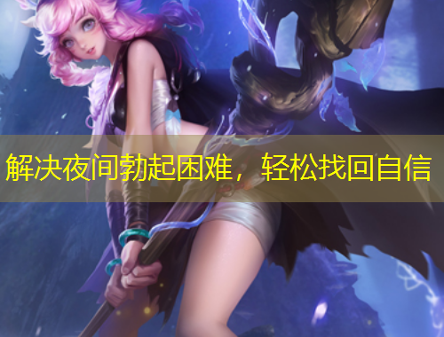 解决夜间勃起困难，轻松找回自信