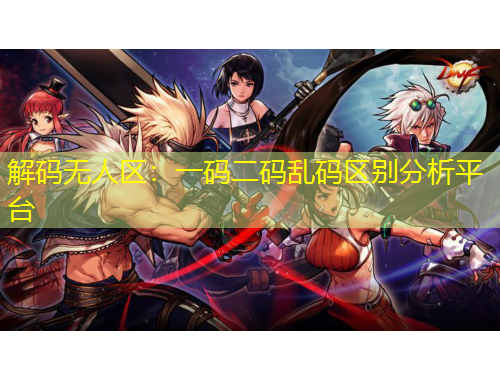 解码无人区：一码二码乱码区别分析平台