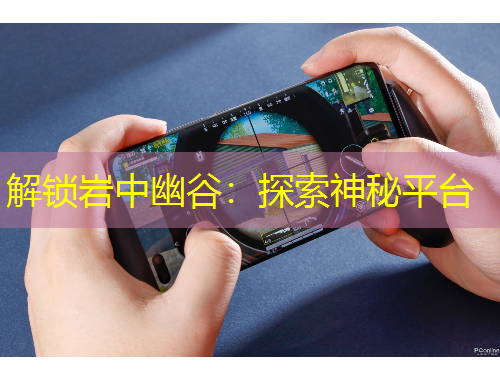 解锁岩中幽谷：探索神秘平台