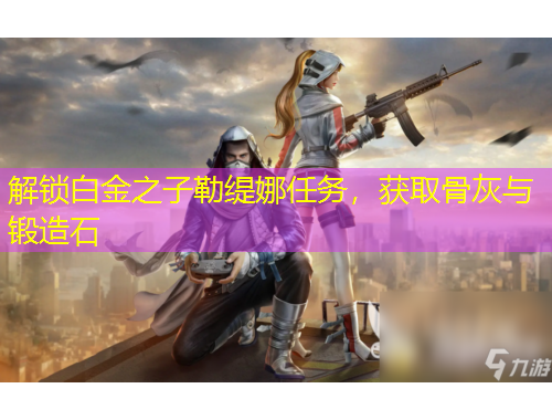 解锁白金之子勒缇娜任务，获取骨灰与锻造石