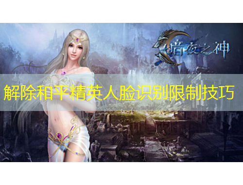 解除和平精英人脸识别限制技巧
