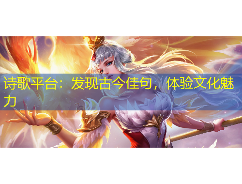 诗歌平台：发现古今佳句，体验文化魅力