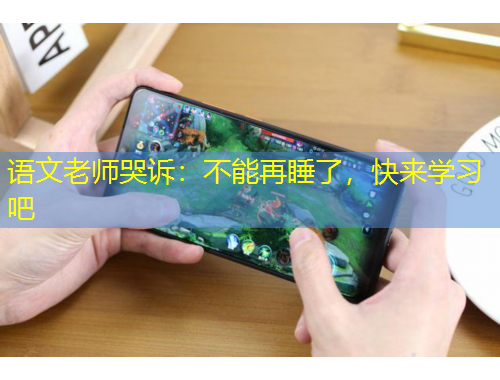 语文老师哭诉：不能再睡了，快来学习吧