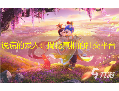 说谎的爱人：揭秘真相的社交平台