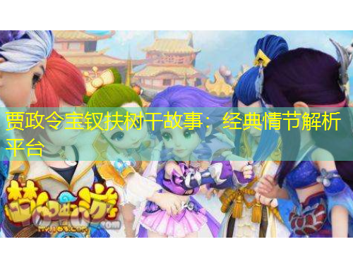贾政令宝钗扶树干故事：经典情节解析平台
