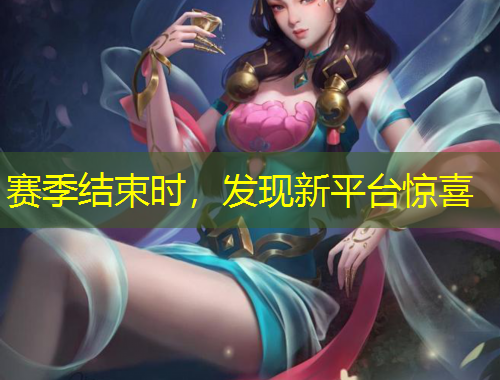 赛季结束时,发现新平台惊喜